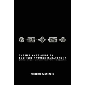 The Ultimate Guide to Business Process Management: Everything you need to know and how to apply it to your organization | Theodore Panagacos (ISBN: 9781477486139)
