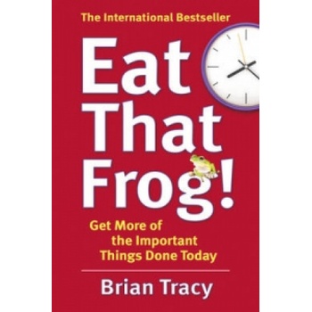 Eat That Frog!: Get More of the Important Thi- Brian Tracy