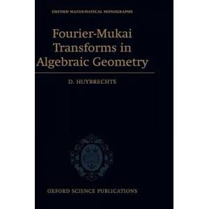 Fourier-Mukai Transforms in Algebraic Geometry | D Huybrechts (2006)