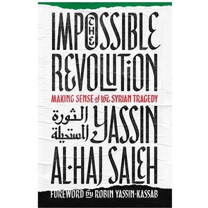 Impossible Revolution: Making Sense of the Syrian Tragedy | Yassin Al-Haj Saleh (ISBN: 9781608468508)