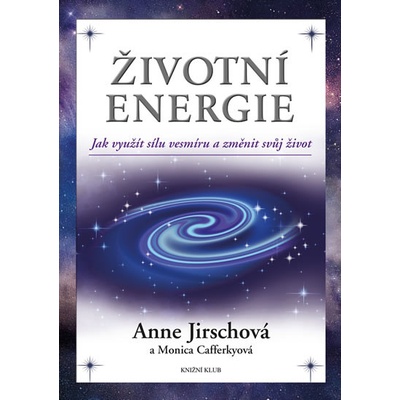 Životní energie. Jak využít sílu vesmíru a změnit svůj život - Anne Jirschová, Monica Cafferkyová