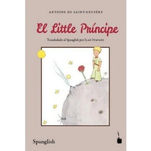 El Little Príncipe. Der kleine Prinz, Spanglish | Antoine de Saint-Exupéry, Ilan Stavans (2016)
