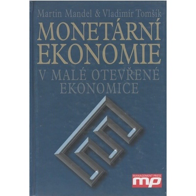 Monetární ekonomie v malé otevřené ekonomice - Martin Mandel, Vladimír Tomšík