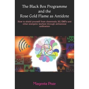 The Black Box Programme and the Rose Gold Flame as Antidote: How to shield yourself from chemtrails, 5G, EMFs and other energetic warfare through alch | Magenta Pixie (2019)