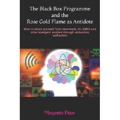 The Black Box Programme and the Rose Gold Flame as Antidote: How to shield yourself from chemtrails, 5G, EMFs and other energetic warfare through alch | Magenta Pixie