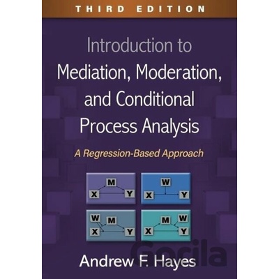 Introduction to Mediation, Moderation, and Conditional Process Analysis, Third Edition: A Regression-Based Approach Hayes Andrew F.
