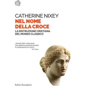 Nel nome della croce. La distruzione cristiana del mondo classico | Catherine Nixey (2023)