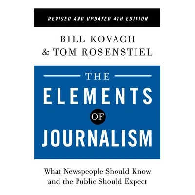 The Elements of Journalism, Revised and Updated 4th Edition: What Newspeople Should Know and the Public Should Expect Kovach Bill