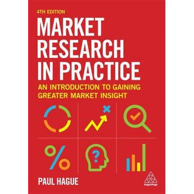 Market Research in Practice, An Introduction to Gaining Greater Market Insight Kogan Page Ltd