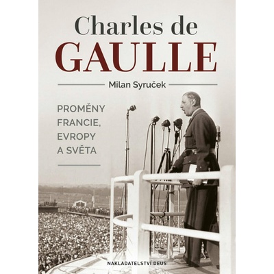 CHARLES DE GAULLE PROMĚNY FRANCIE,EVROPY A SVĚTA - Syruček Milan