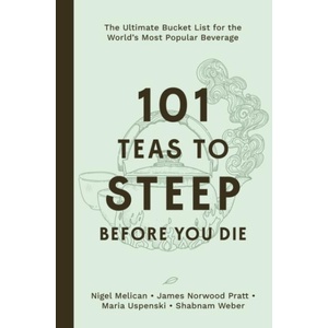 101 Teas to Steep Before You Die | Nigel Melican, James Norwood Pratt, Maria Uspenski, Shabnam Weber (ISBN: 9798890033420)