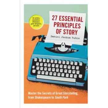 27 Essential Principles of Story | Daniel Joshua Rubin