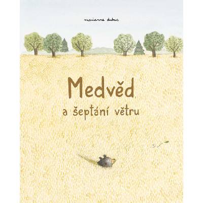 Medvěd a šeptání větru - Marianne Dubuc