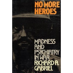 No More Heroes: Madness and Psychiatry in War | Richard A. Gabriel, Gabriel Richard (ISBN: 9780809015399)