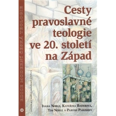 Cesty pravoslavné teologie ve 20. století na Západ - Kateřina Bauerová, Ivana Noble, Tim Noble, Parush Parushev