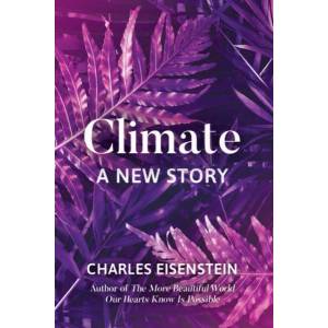 Climate--A New Story | Charles Eisenstein (ISBN: 9781623172480)