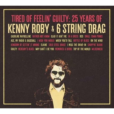 Kenny Roby & 6 String Drag - TIRED OF FEELIN' GUILTY: 25 YEARS OF KENNY ROBY & 6 STRING DRAG CD
