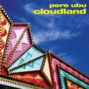 Cloudland - Pere Ubu CD