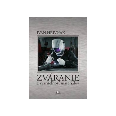 Zváranie a zvariteľnosť materiálov - Hrivňák Ivan
