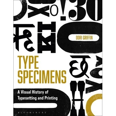 Type Specimens: A Visual History of Typesetting and Printing Griffin Dori