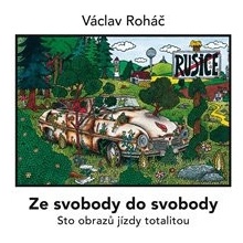 Ze svobody do svobody - Sto obrazů jízdy totalitou - Václav Roháč