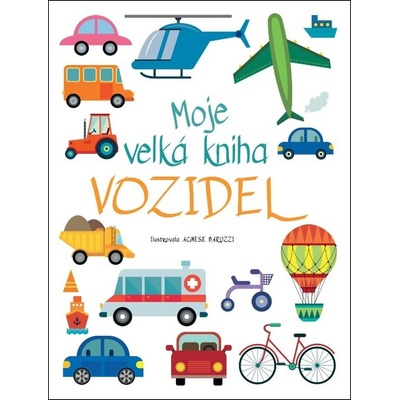 Moje velká kniha vozidel - Agnese Baruzzi ilustrátor