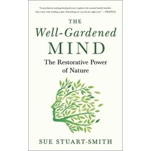 The Well-Gardened Mind: The Restorative Power of Nature Stuart-Smith Sue