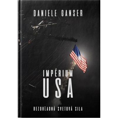 IMPÉRIUM USA Bezohľadná svetová sila - Daniele GANSER