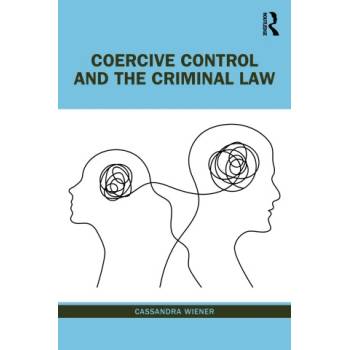 Coercive Control and the Criminal Law | Wiener, Cassandra
