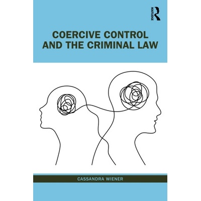 Coercive Control and the Criminal Law | Wiener, Cassandra