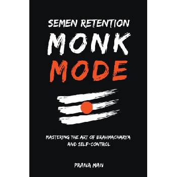 PRANA MAN Semen Retention Monk Mode-Mastering the Art of Brahmacharya and Self-Control | PRANA MAN