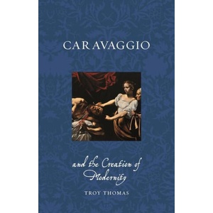 Caravaggio and the Creation of Modernity | Thomas, Troy (ISBN: 9781789148701)