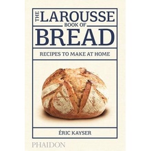 The Larousse Book of Bread: Recipes to Make a... - Ă‰ric Kayser
