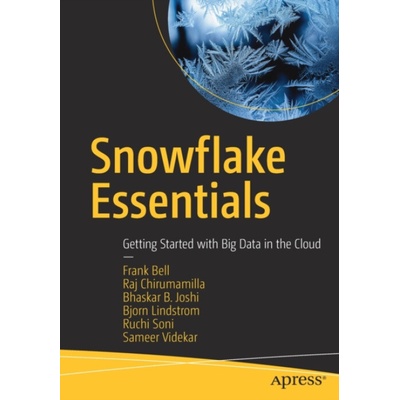 Snowflake Essentials - Bell, Frank a Chirumamilla, Raj a Joshi, Bhaskar B. a Lindstrom, Bjorn a Soni, Ruchi a Videkar, Sameer