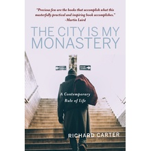 The City Is My Monastery: A Contemporary Rule of Life Carter Richard