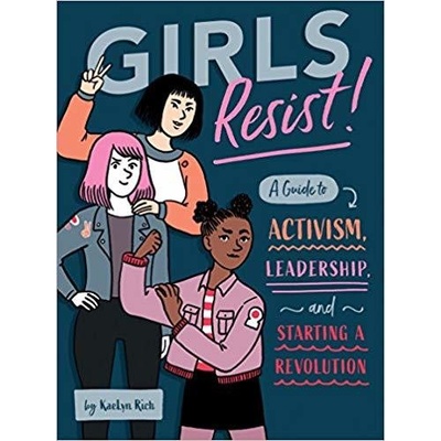 Girls Resist! - A Guide to Activism, Leadership, and Starting a Revolution Rich KaeLyn Paperback