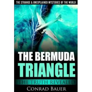 The Strange and Unexplained Mysteries of the World - The Bermuda Triangle: The Truth Revealed | Conrad Bauer (ISBN: 9781985858329)