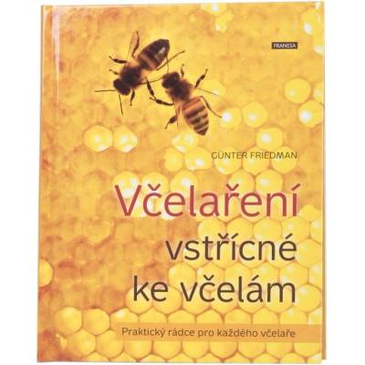 Včelaření vstřícné ke včelám - Praktický rádce pro každého včelaře - Friedan Günter