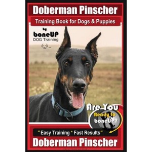 Doberman Pinscher Training Book for Dogs and Puppies by Bone Up Dog Training: Are You Ready to Bone Up? Easy Training * Fast Results Doberman Pinscher | Mrs Karen Douglas Kane (2018)