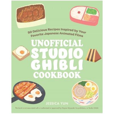 The Unofficial Studio Ghibli Cookbook: 50 Delicious Recipes Inspired by Your Favorite Japanese Animated Films