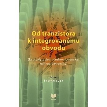 Od tranzistora k integrovanému obvodu - Štefan Luby editor
