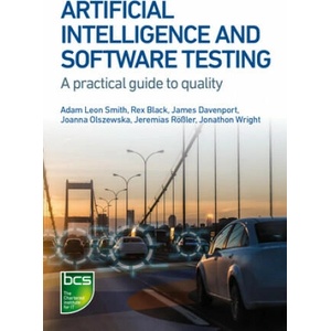Artificial Intelligence and Software Testing | Rex Black, James Davenport, Dr Joanna Olszewska, Dr Jeremias Roessler, Adam Smith, Jonathon Wright (2022)