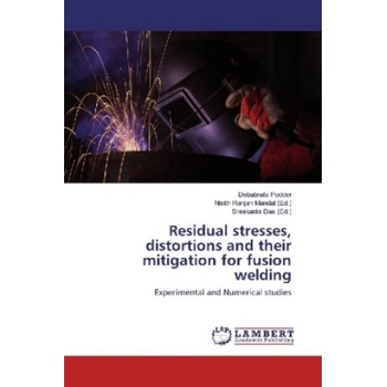Residual stresses, distortions and their mitigation for fusion welding | Debabrata Podder, Nisith Ranjan Mandal, Sreekanta Das