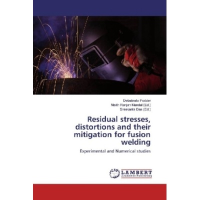 Residual stresses, distortions and their mitigation for fusion welding | Debabrata Podder, Nisith Ranjan Mandal, Sreekanta Das