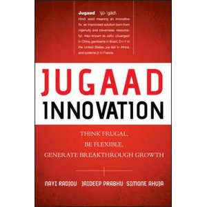 Jugaad Innovation - Think Frugal, Be Flexible, Generate Breakthrough Growth | Navi Radjou, Jaideep Prabhu, Simone Ahuja (2012)