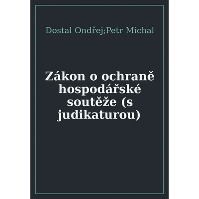Zákon o ochraně hospodářské soutěže - Michal Petr, Ondřej Dostal