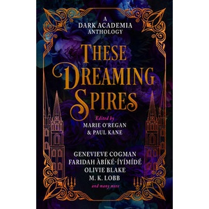 These Dreaming Spires: A Dark Academia Anthology | M. K. Lobb, Marie O'Regan, Olivie Blake, Paul Kane (ISBN: 9781835410196)