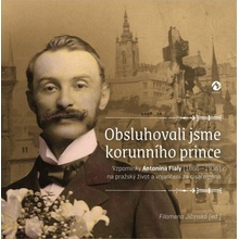 Obsluhovali jsme korunního prince - Vzpomínky Antonína Fialy (1866-1936 na pražský život a vojančení za císaře pána - Filomena Jičínská