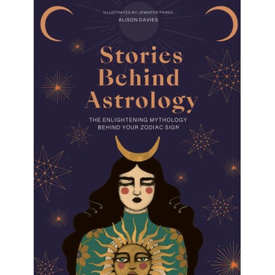 The Stories Behind Astrology: Discover the Mythology of the Zodiac & Stars (Davies Alison)