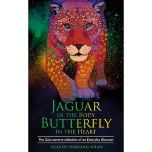 Jaguar in the Body, Butterfly in the Heart: The Real-life Initiation of an Everyday Shaman | Ya'acov Darling Khan (ISBN: 9781401963385)
